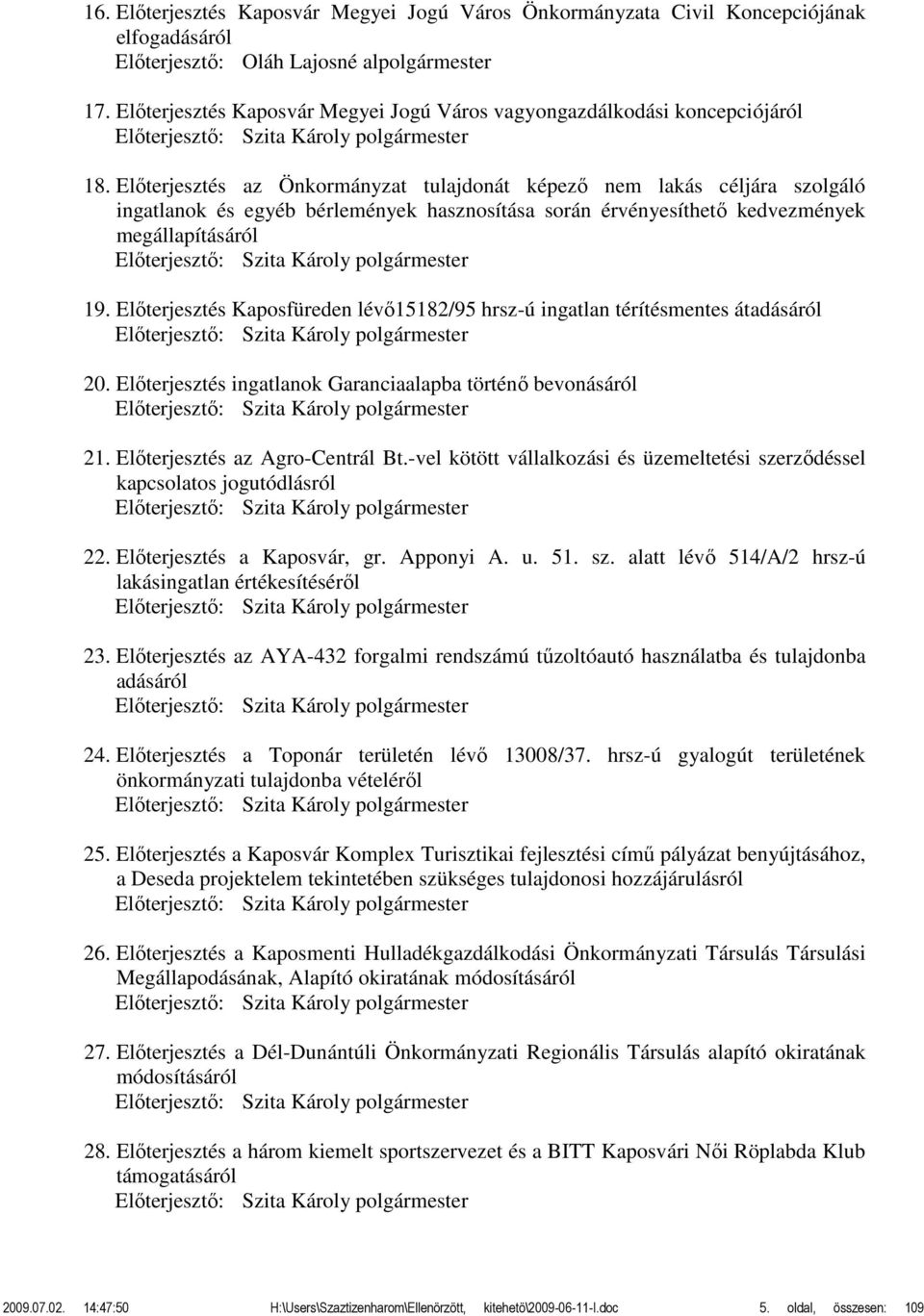 Előterjesztés az Önkormányzat tulajdonát képező nem lakás céljára szolgáló ingatlanok és egyéb bérlemények hasznosítása során érvényesíthető kedvezmények megállapításáról Előterjesztő: 19.