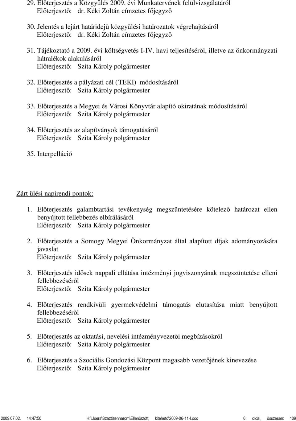 havi teljesítéséről, illetve az önkormányzati hátralékok alakulásáról Előterjesztő: 32. Előterjesztés a pályázati cél ( TEKI) módosításáról Előterjesztő: 33.