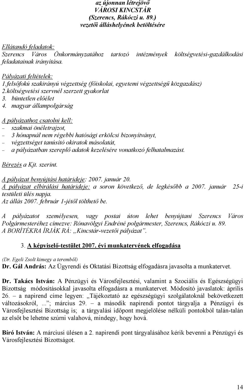 felsőfokú szakirányú végzettség (főiskolai, egyetemi végzettségű közgazdász) 2.költségvetési szervnél szerzett gyakorlat 3. büntetlen előélet 4.