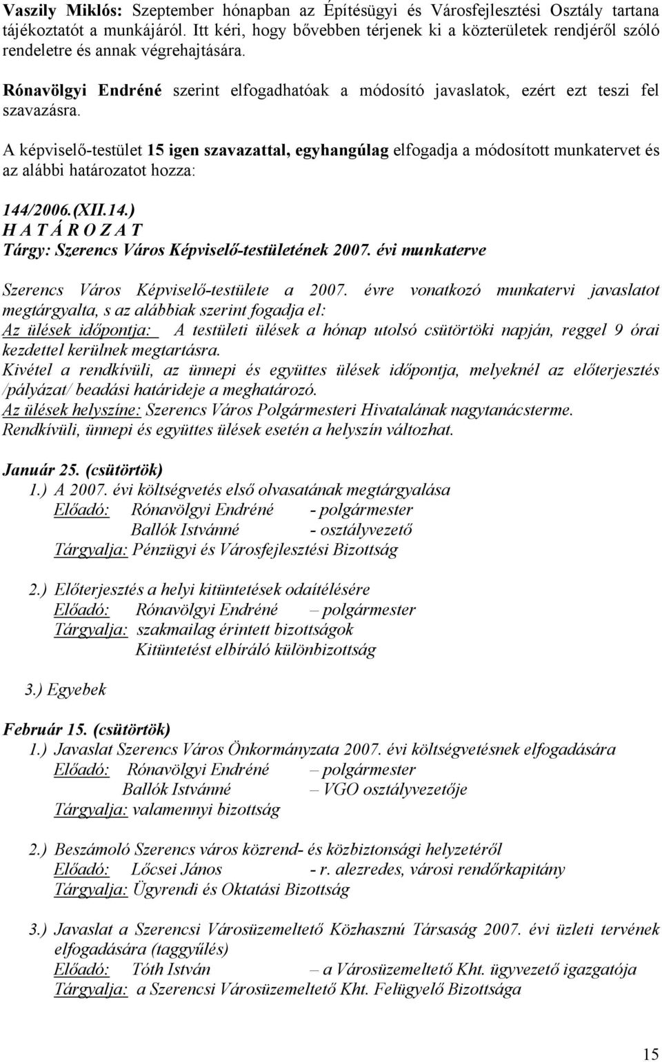 A képviselő-testület 15 igen szavazattal, egyhangúlag elfogadja a módosított munkatervet és az alábbi határozatot hozza: 144/2006.(XII.14.) H A T Á R O Z A T Tárgy: Szerencs Város Képviselő-testületének 2007.