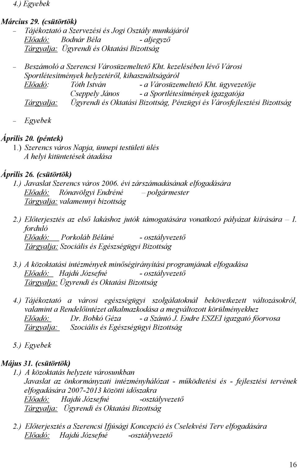 kezelésében lévő Városi Sportlétesítmények helyzetéről, kihasználtságáról Előadó: Tóth István - a Városüzemeltető Kht.