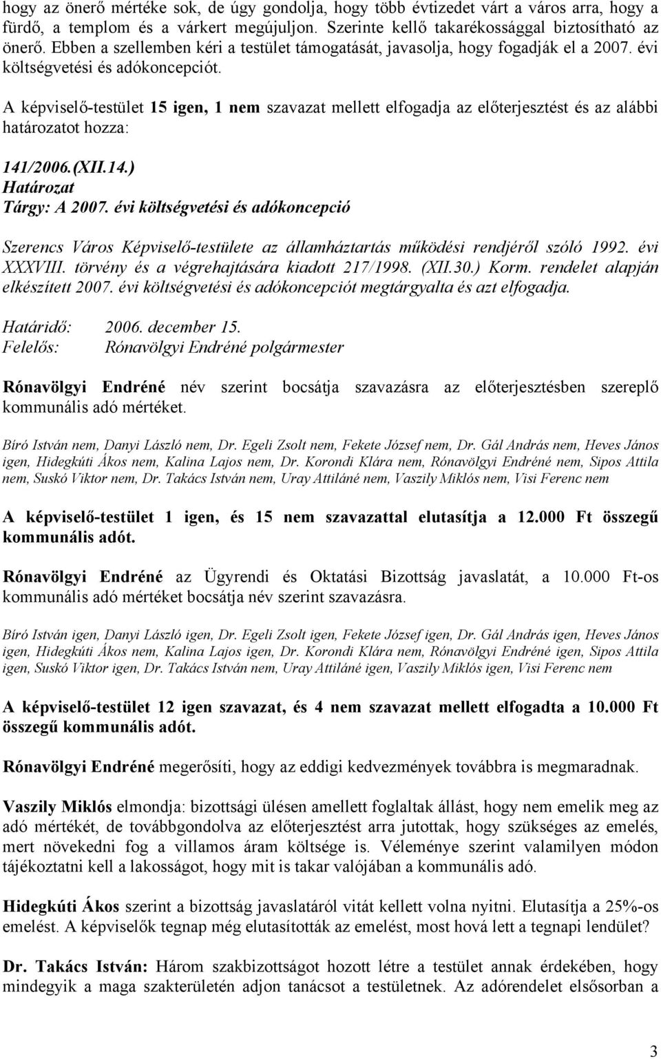 A képviselő-testület 15 igen, 1 nem szavazat mellett elfogadja az előterjesztést és az alábbi határozatot hozza: 141/2006.(XII.14.) Határozat Tárgy: A 2007.