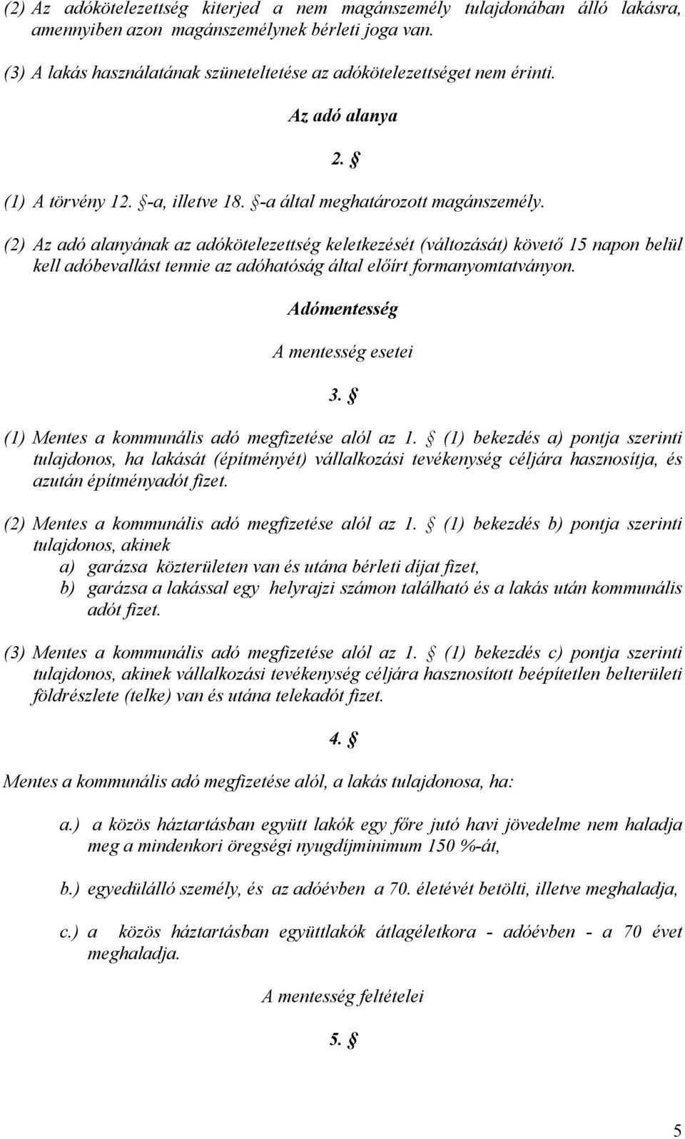 (2) Az adó alanyának az adókötelezettség keletkezését (változását) követő 15 napon belül kell adóbevallást tennie az adóhatóság által előírt formanyomtatványon. Adómentesség A mentesség esetei 3.