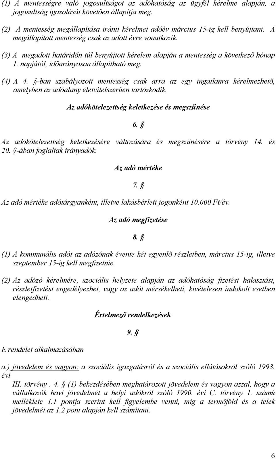 (3) A megadott határidőn túl benyújtott kérelem alapján a mentesség a következő hónap 1. napjától, időarányosan állapítható meg. (4) A 4.