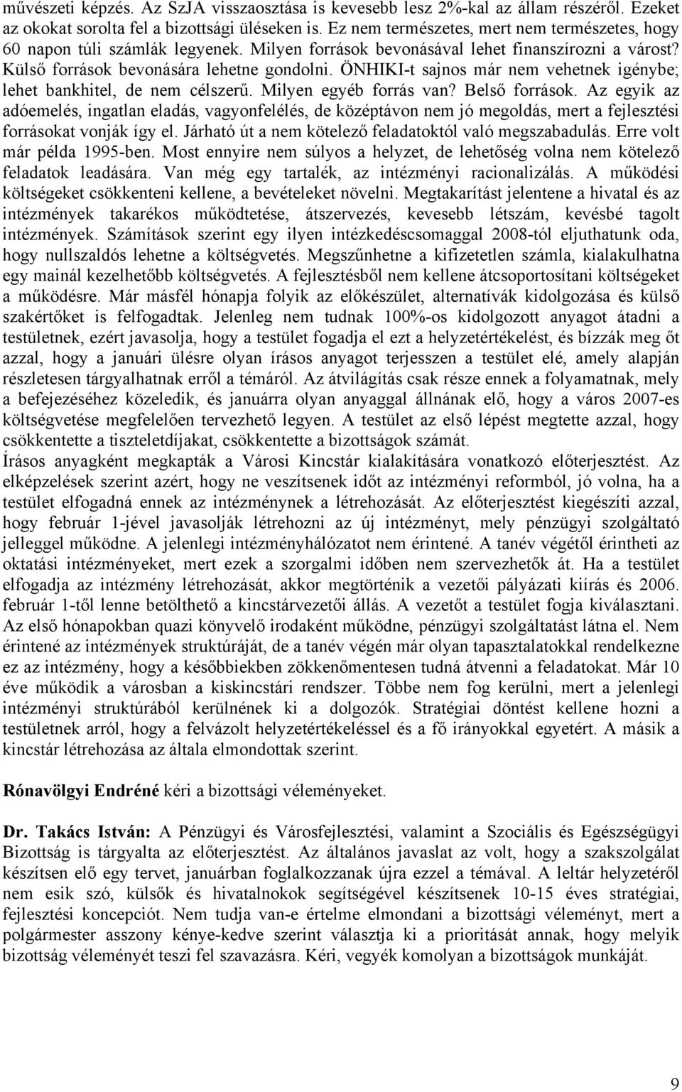 ÖNHIKI-t sajnos már nem vehetnek igénybe; lehet bankhitel, de nem célszerű. Milyen egyéb forrás van? Belső források.