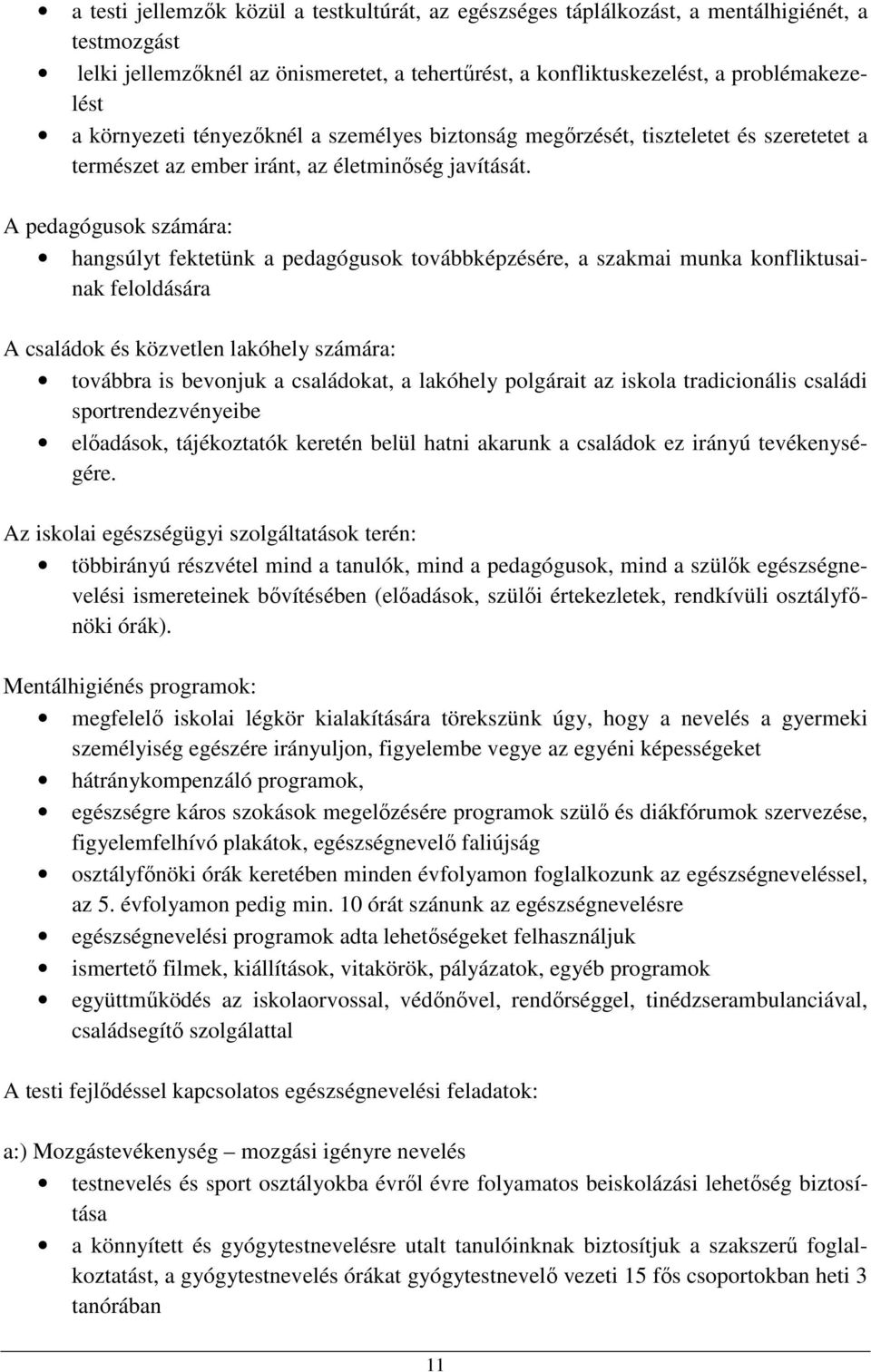 A pedagógusok számára: hangsúlyt fektetünk a pedagógusok továbbképzésére, a szakmai munka konfliktusainak feloldására A családok és közvetlen lakóhely számára: továbbra is bevonjuk a családokat, a