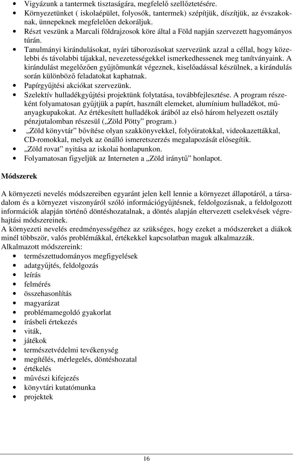 Tanulmányi kirándulásokat, nyári táborozásokat szervezünk azzal a céllal, hogy közelebbi és távolabbi tájakkal, nevezetességekkel ismerkedhessenek meg tanítványaink.