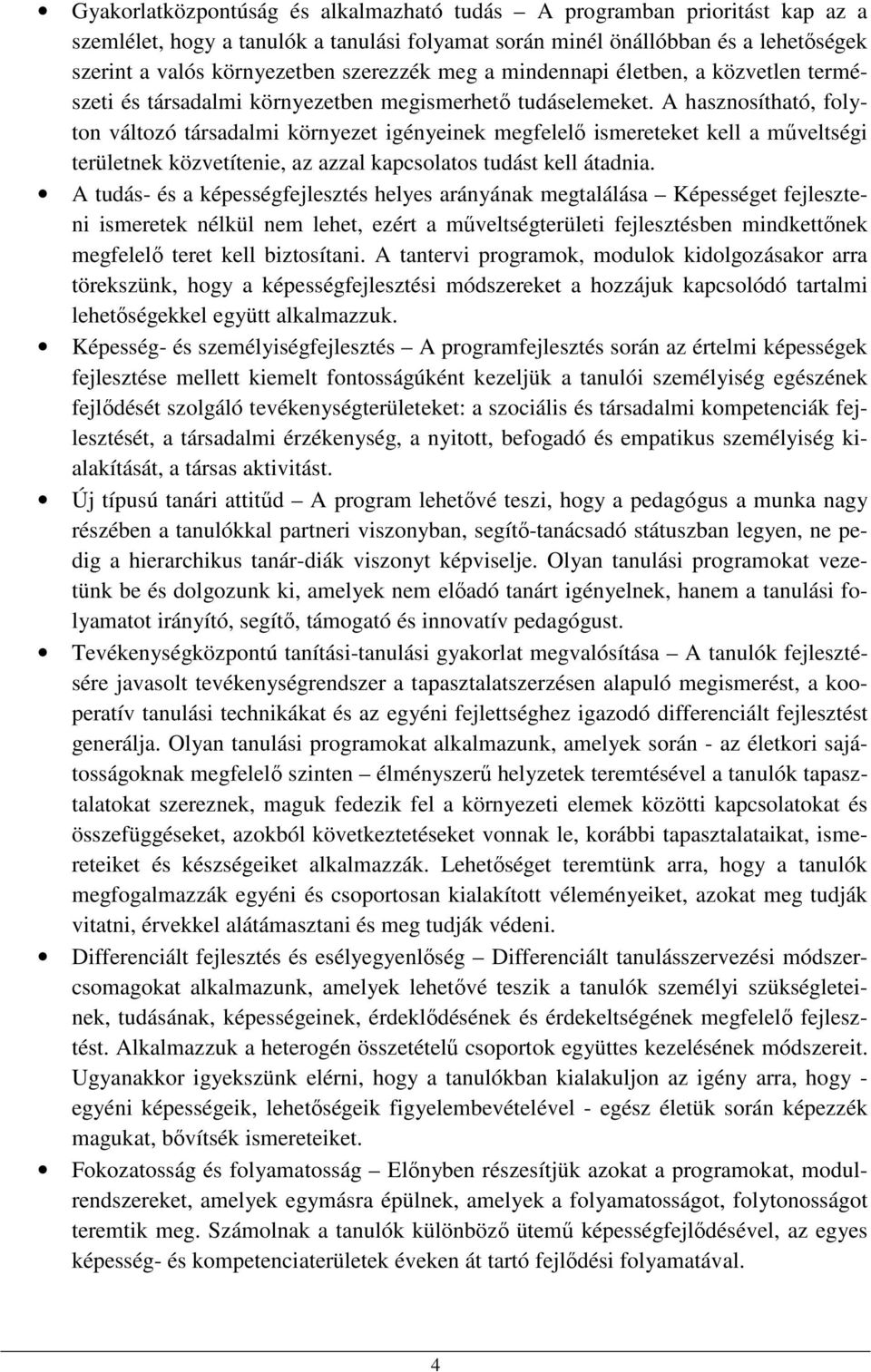 A hasznosítható, folyton változó társadalmi környezet igényeinek megfelelő ismereteket kell a műveltségi területnek közvetítenie, az azzal kapcsolatos tudást kell átadnia.