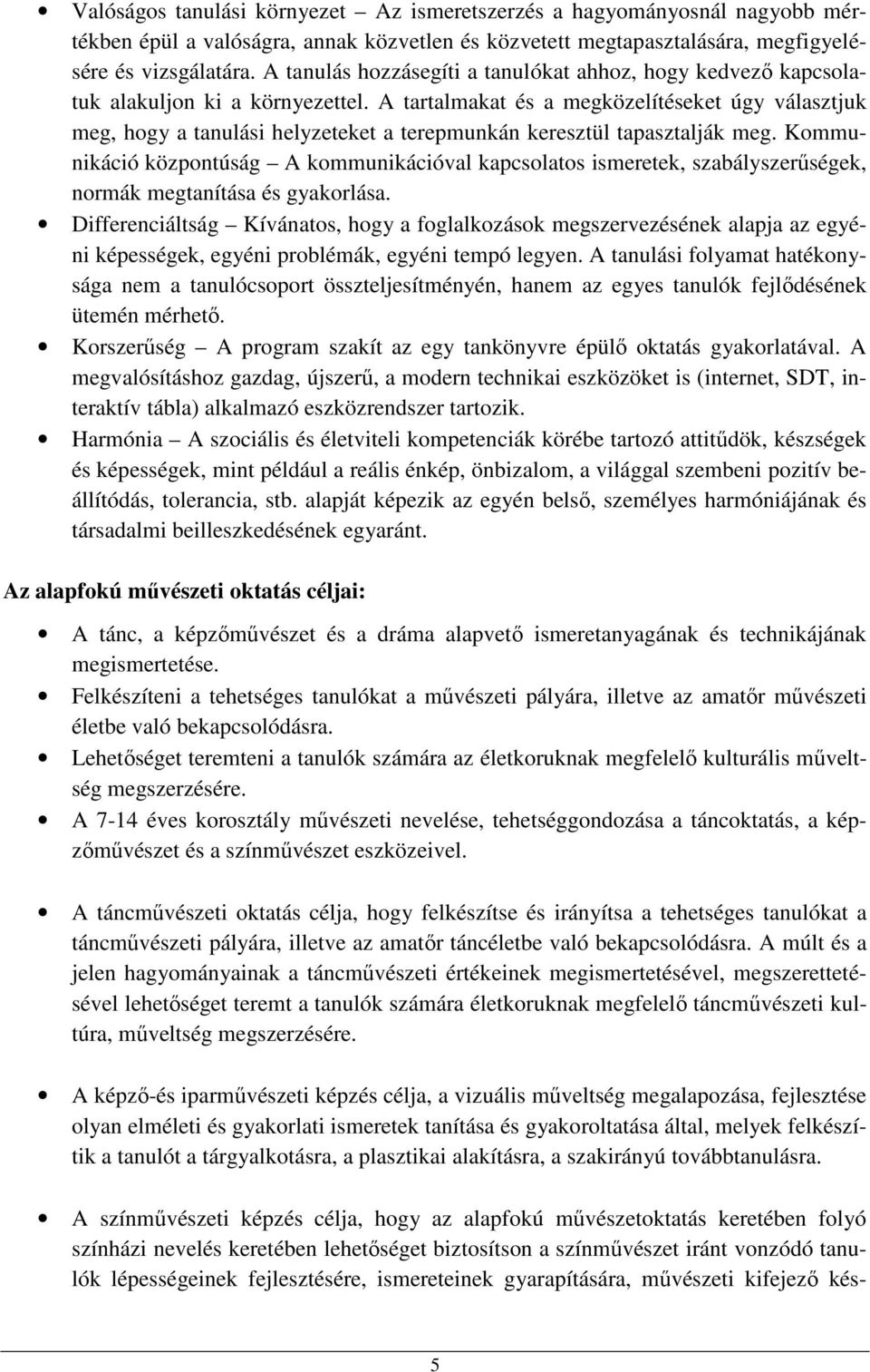 A tartalmakat és a megközelítéseket úgy választjuk meg, hogy a tanulási helyzeteket a terepmunkán keresztül tapasztalják meg.