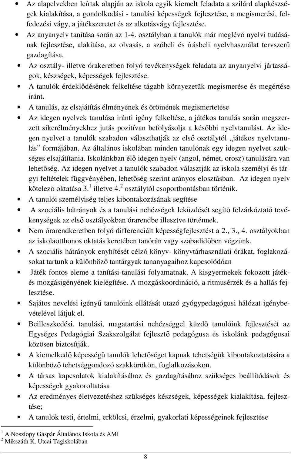 osztályban a tanulók már meglévő nyelvi tudásának fejlesztése, alakítása, az olvasás, a szóbeli és írásbeli nyelvhasználat tervszerű gazdagítása, Az osztály- illetve órakeretben folyó tevékenységek