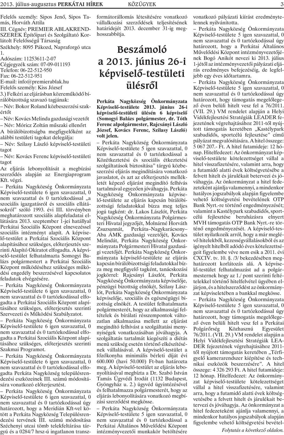 Adószám: 11253611-2-07 Cégjegyzék szám: 07-09-011193 Telefon: 06-22-512-950 Fax: 06-22-512-951 E-mail: info@premierablak.hu Felelõs személy: Kiss József 3.