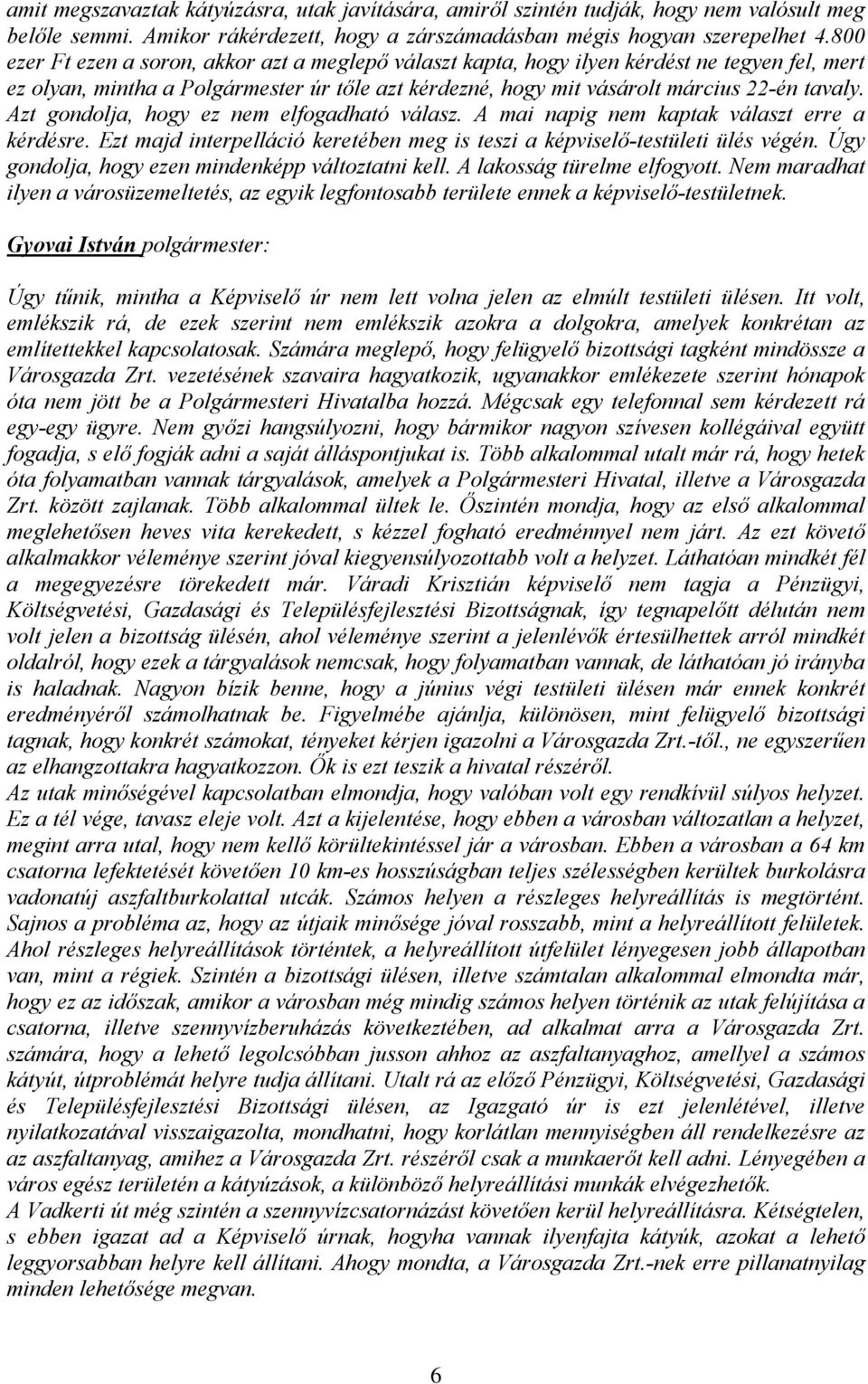 Azt gondolja, hogy ez nem elfogadható válasz. A mai napig nem kaptak választ erre a kérdésre. Ezt majd interpelláció keretében meg is teszi a képviselő-testületi ülés végén.