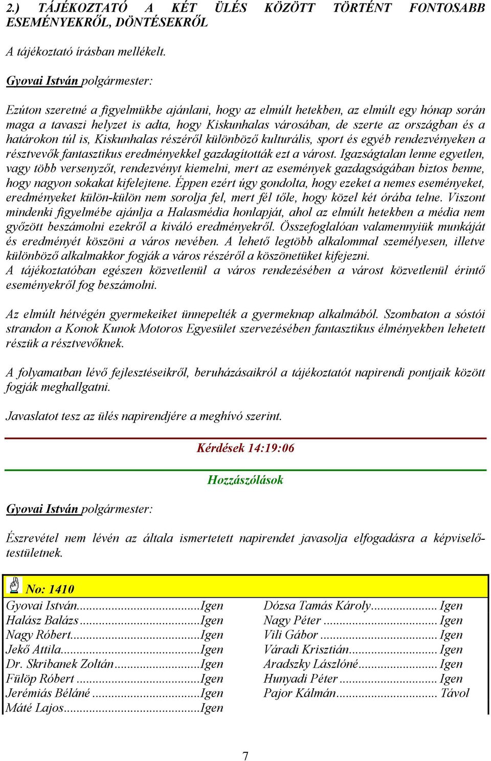 Kiskunhalas részéről különböző kulturális, sport és egyéb rendezvényeken a résztvevők fantasztikus eredményekkel gazdagították ezt a várost.