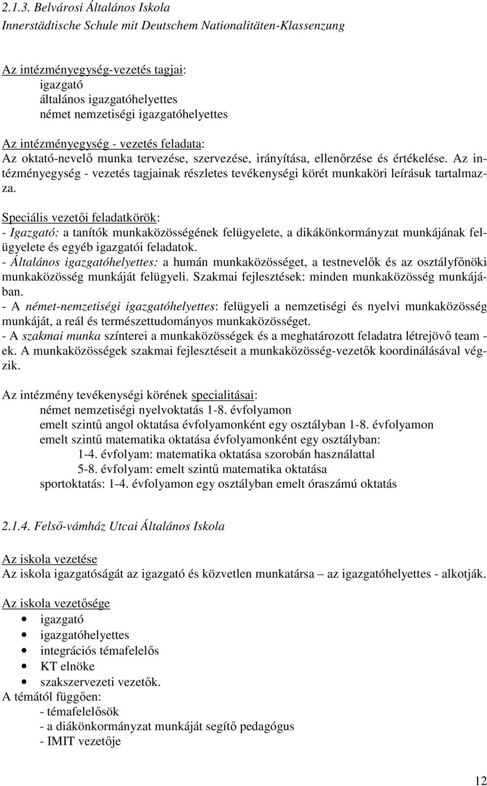 Az intézményegység - vezetés feladata: Az oktató-nevelő munka tervezése, szervezése, irányítása, ellenőrzése és értékelése.