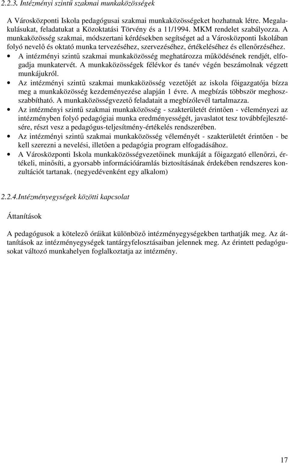 A munkaközösség szakmai, módszertani kérdésekben segítséget ad a Városközponti Iskolában folyó nevelő és oktató munka tervezéséhez, szervezéséhez, értékeléséhez és ellenőrzéséhez.