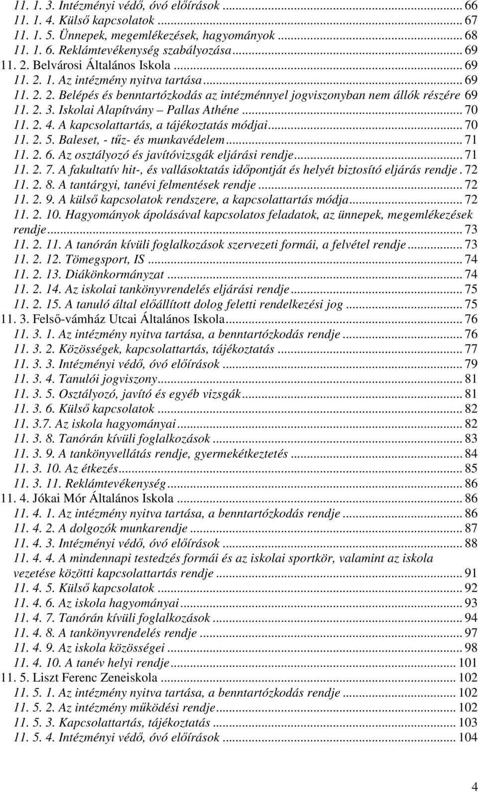 Iskolai Alapítvány Pallas Athéne... 70 11. 2. 4. A kapcsolattartás, a tájékoztatás módjai... 70 11. 2. 5. Baleset, - tűz- és munkavédelem... 71 11. 2. 6.