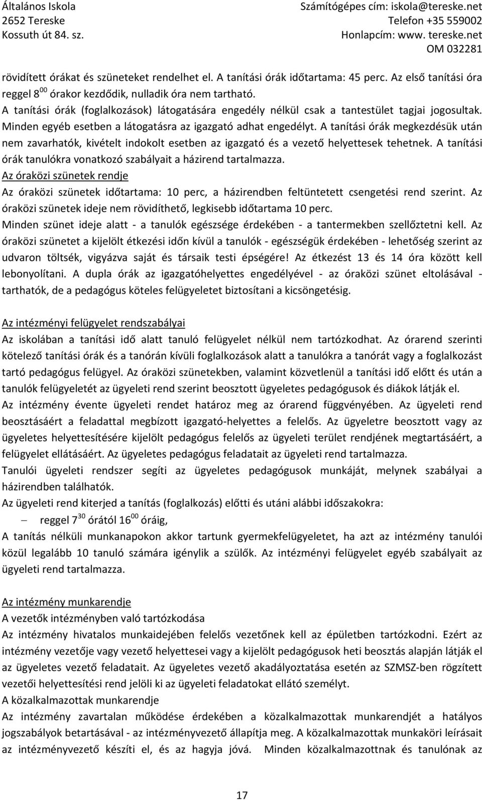 A tanítási órák megkezdésük után nem zavarhatók, kivételt indokolt esetben az igazgató és a vezető helyettesek tehetnek. A tanítási órák tanulókra vonatkozó szabályait a házirend tartalmazza.