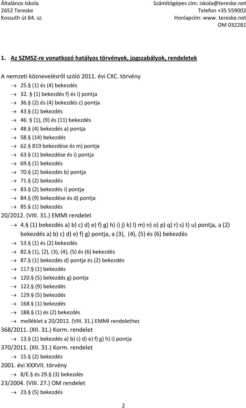 (1) bekezdés 70. (2) bekezdés b) pontja 71. (2) bekezdés 83. (2) bekezdés i) pontja 84. (9) bekezdése és d) pontja 85. (1) bekezdés 20/2012. (VIII. 31.) EMMI rendelet 4.