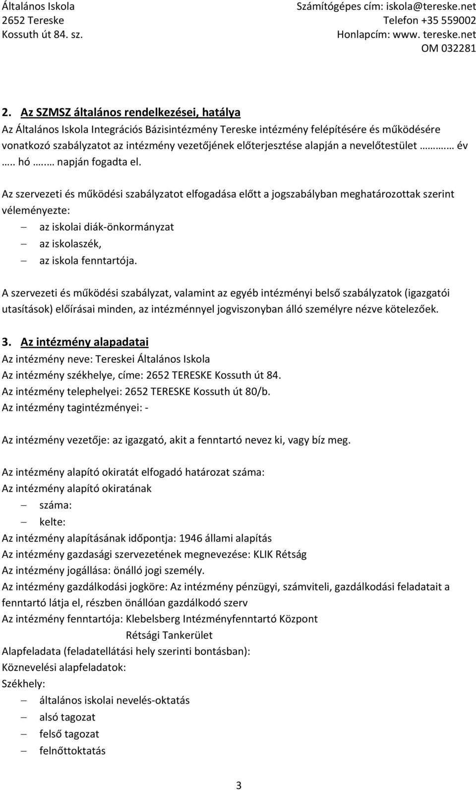 Az szervezeti és működési szabályzatot elfogadása előtt a jogszabályban meghatározottak szerint véleményezte: az iskolai diák önkormányzat az iskolaszék, az iskola fenntartója.