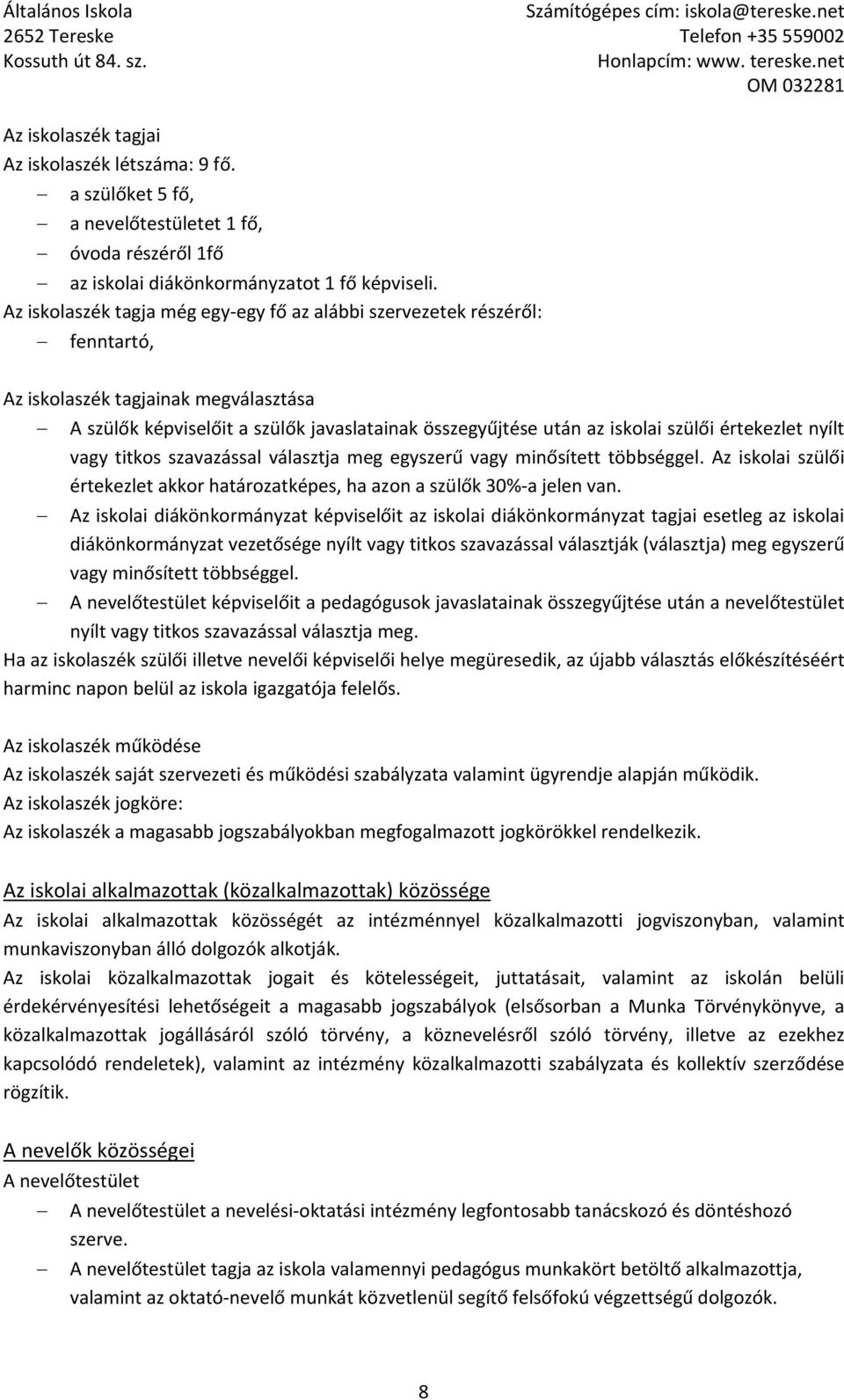 értekezlet nyílt vagy titkos szavazással választja meg egyszerű vagy minősített többséggel. Az iskolai szülői értekezlet akkor határozatképes, ha azon a szülők 30% a jelen van.