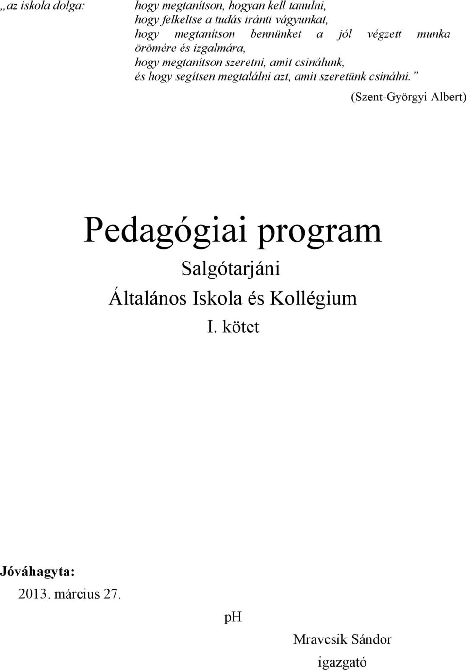 csinálunk, és hogy segítsen megtalálni azt, amit szeretünk csinálni.