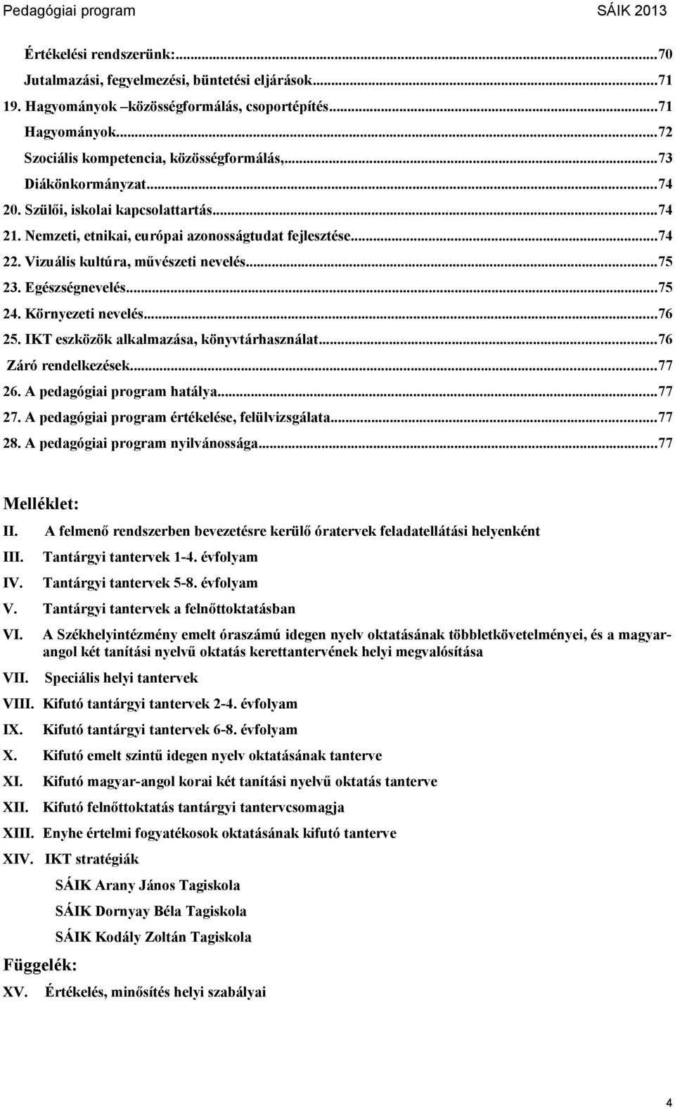 ..75 24. Környezeti nevelés...76 25. IKT eszközök alkalmazása, könyvtárhasználat...76 Záró rendelkezések...77 26. A pedagógiai program hatálya...77 27.