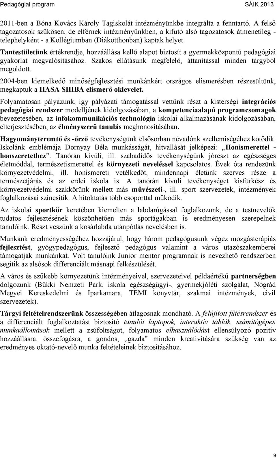 Tantestületünk értékrendje, hozzáállása kellő alapot biztosít a gyermekközpontú pedagógiai gyakorlat megvalósításához. Szakos ellátásunk megfelelő, áttanítással minden tárgyból megoldott.