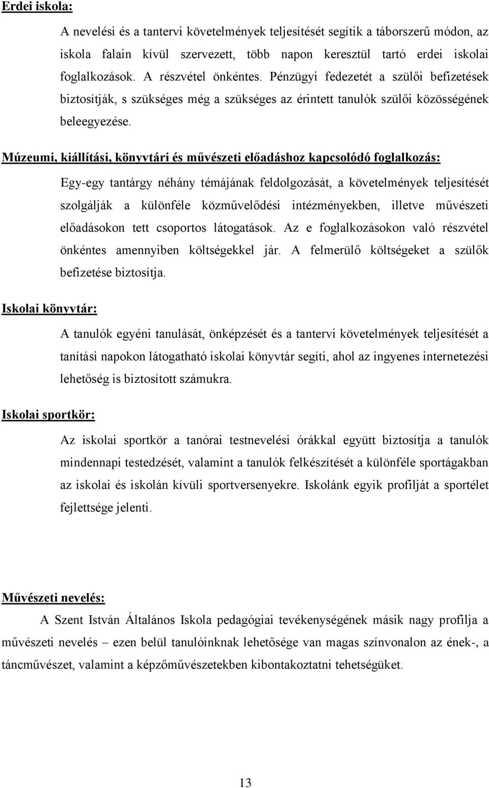 Múzeumi, kiállítási, könyvtári és művészeti előadáshoz kapcsolódó foglalkozás: Egy-egy tantárgy néhány témájának feldolgozását, a követelmények teljesítését szolgálják a különféle közművelődési