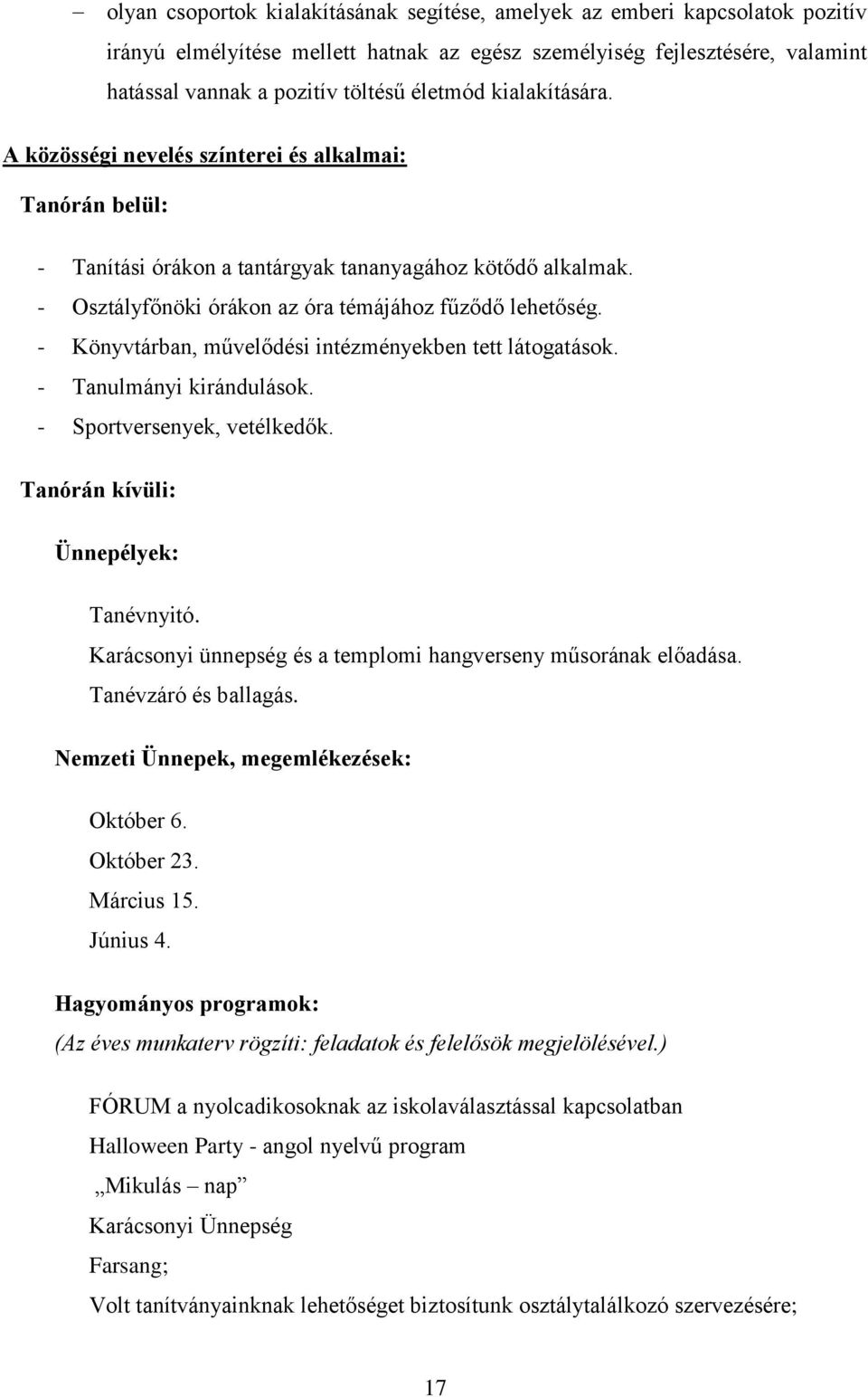 - Könyvtárban, művelődési intézményekben tett látogatások. - Tanulmányi kirándulások. - Sportversenyek, vetélkedők. Tanórán kívüli: Ünnepélyek: Tanévnyitó.