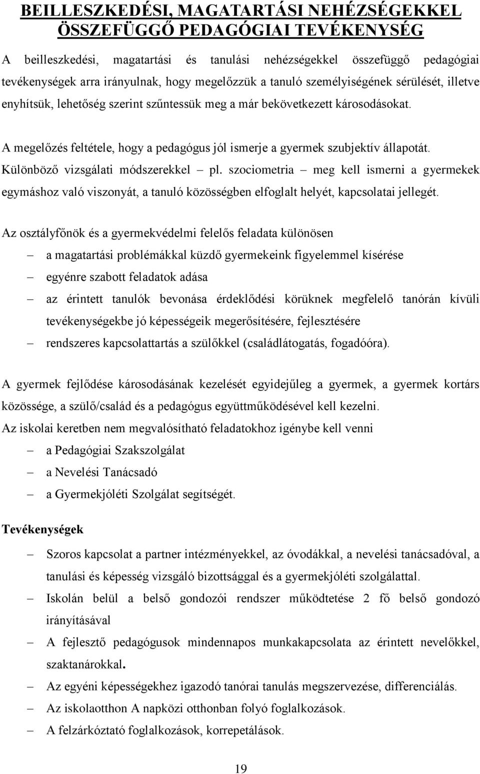 A megelőzés feltétele, hogy a pedagógus jól ismerje a gyermek szubjektív állapotát. Különböző vizsgálati módszerekkel pl.