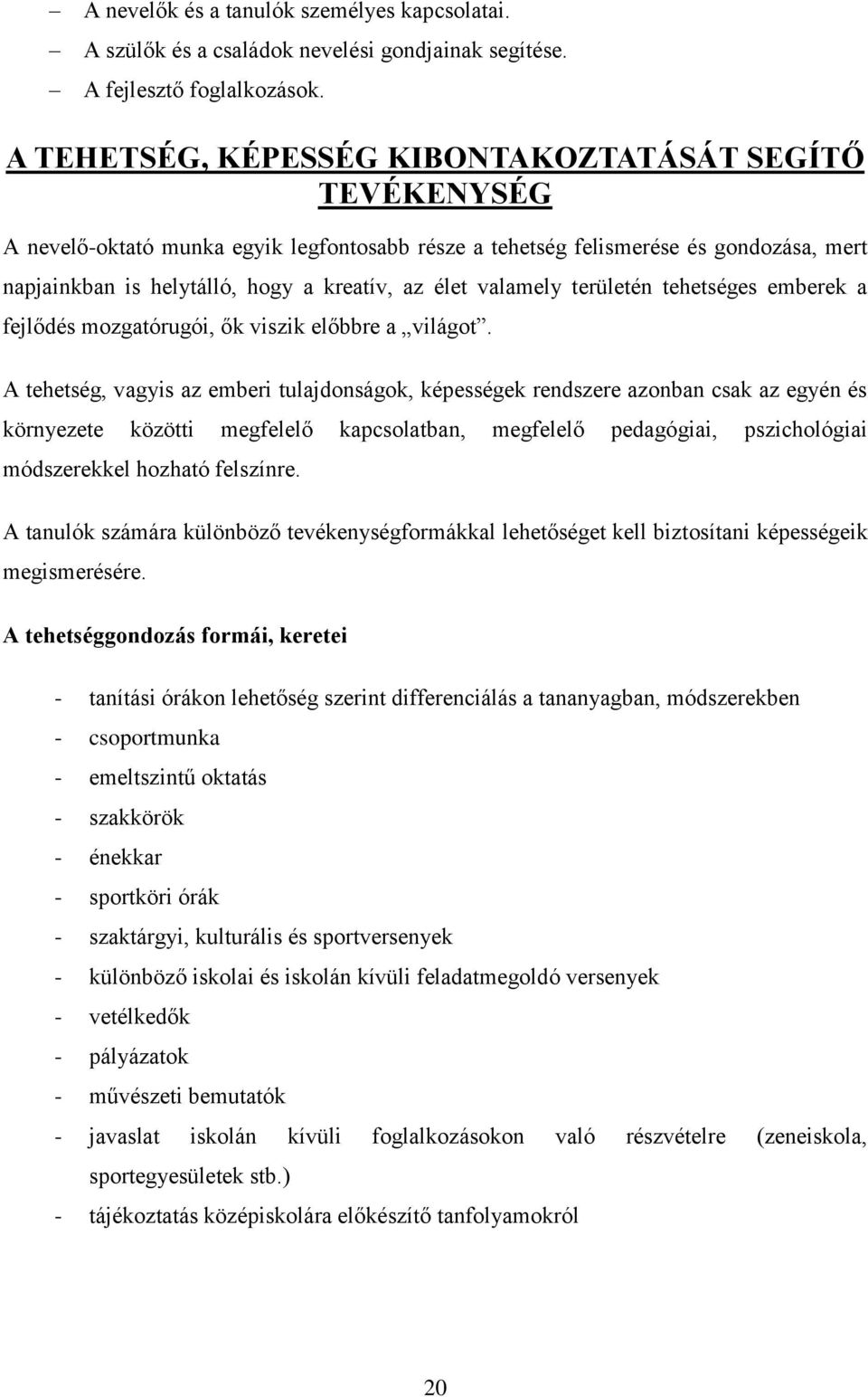 valamely területén tehetséges emberek a fejlődés mozgatórugói, ők viszik előbbre a világot.