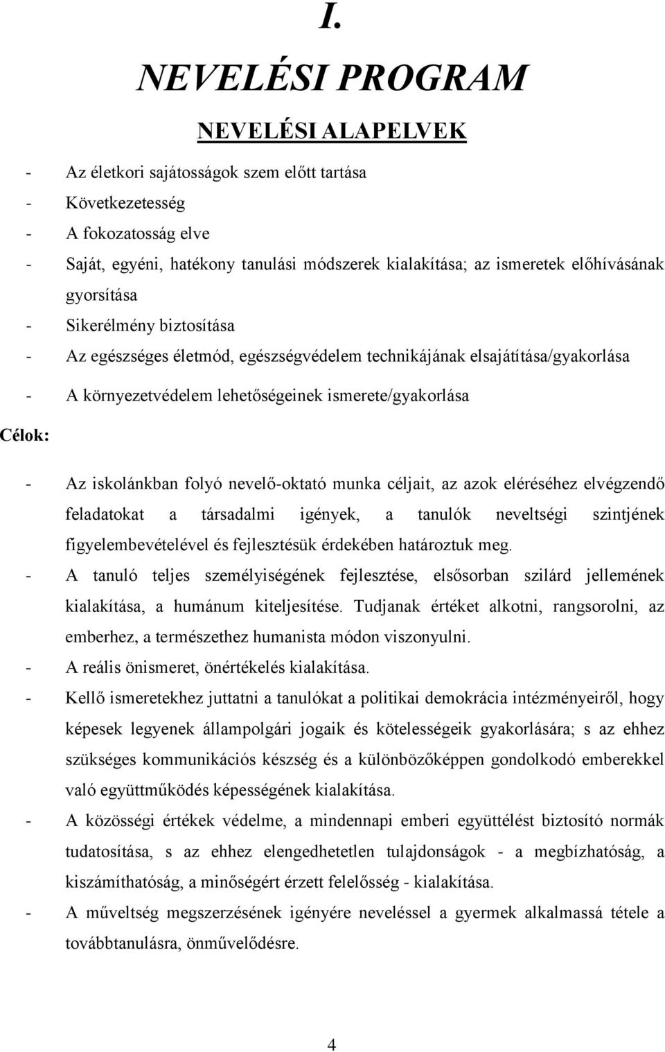 iskolánkban folyó nevelő-oktató munka céljait, az azok eléréséhez elvégzendő feladatokat a társadalmi igények, a tanulók neveltségi szintjének figyelembevételével és fejlesztésük érdekében határoztuk