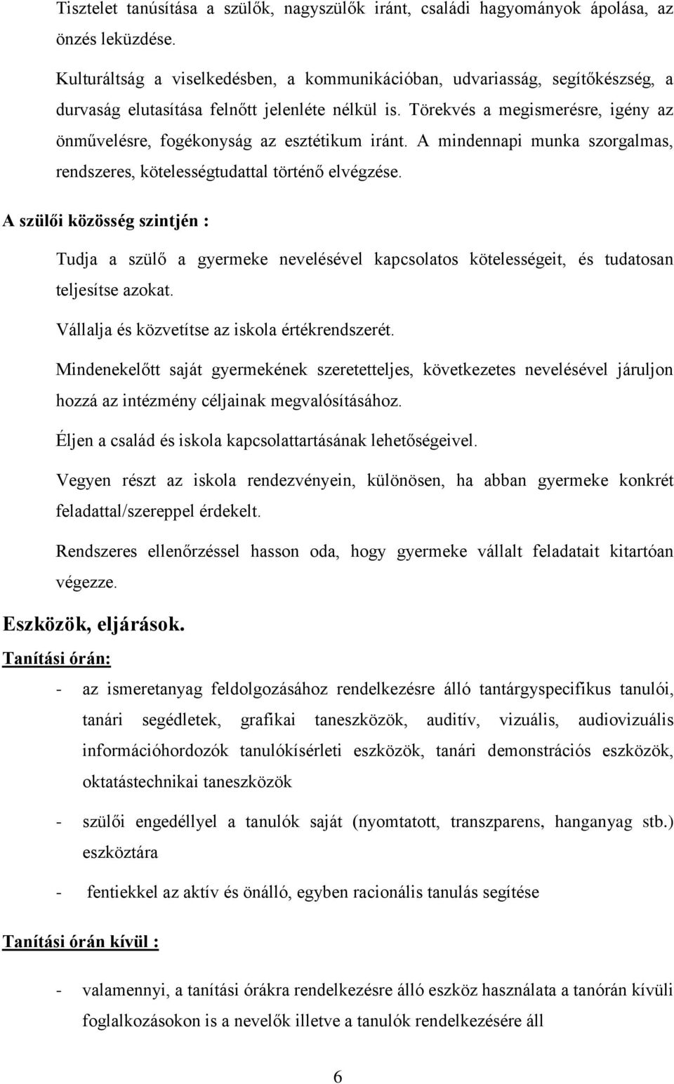 Törekvés a megismerésre, igény az önművelésre, fogékonyság az esztétikum iránt. A mindennapi munka szorgalmas, rendszeres, kötelességtudattal történő elvégzése.