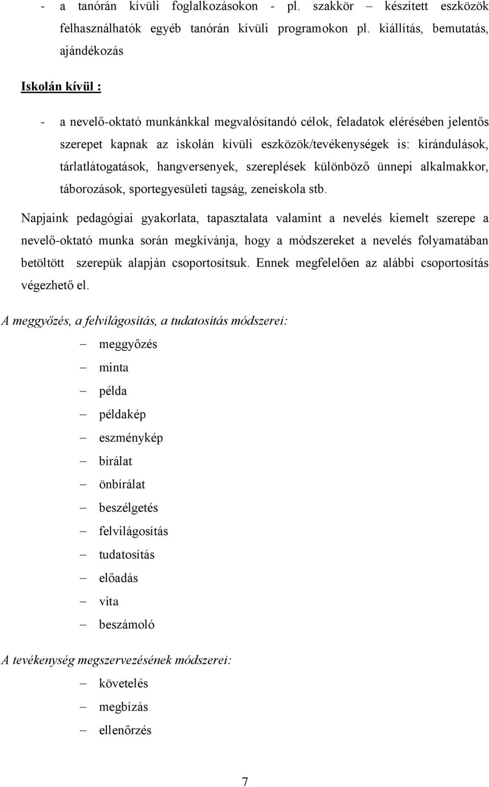 kirándulások, tárlatlátogatások, hangversenyek, szereplések különböző ünnepi alkalmakkor, táborozások, sportegyesületi tagság, zeneiskola stb.