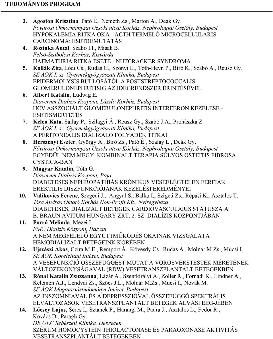 Felső-Szabolcsi Kórház, Kisvárda HAEMATURIA RITKA ESETE - NUTCRACKER SYNDROMA 5. Kollák Zita, Lódi Cs., Rudas G., Szőnyi L., Tóth-Heyn P., Bíró K., Szabó A., Reusz Gy.