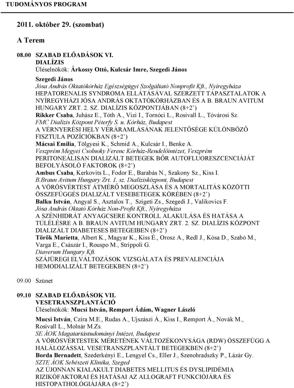 , Nyíregyháza HEPATORENALIS SYNDROMA ELLÁTÁSÁVAL SZERZETT TAPASZTALATOK A NYÍREGYHÁZI JÓSA ANDRÁS OKTATÓKÓRHÁZBAN ÉS A B. BRAUN AVITUM HUNGARY ZRT. 2. SZ. DIALÍZIS KÖZPONTJÁBAN (8+2 ) Rikker Csaba, Juhász E.