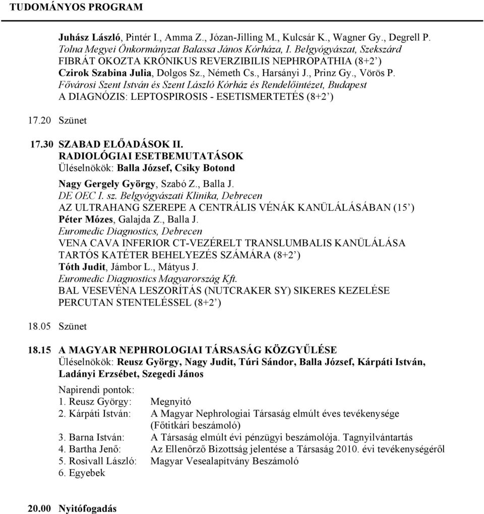 Fővárosi Szent István és Szent László Kórház és Rendelőintézet, Budapest A DIAGNÓZIS: LEPTOSPIROSIS - ESETISMERTETÉS (8+2 ) 17.20 Szünet 17.30 SZABAD ELŐADÁSOK II.