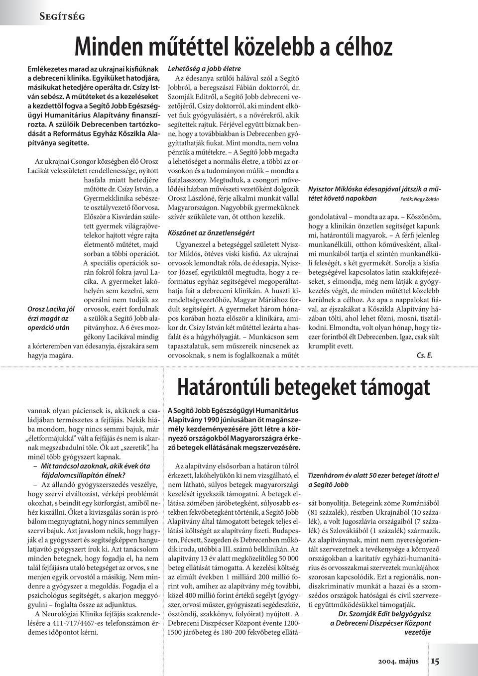 Az ukrajnai Csongor községben élő Orosz Lacikát veleszületett rendellenessége, nyitott hasfala miatt hetedjére műtötte dr. Csízy István, a Gyermekklinika sebészete osztályvezető főorvosa.