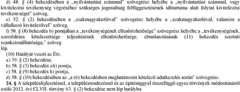 kivitelezési tevékenységet szöveg, e) 52. (2) bekezdésében a szakmagyakorlóval szövegrész helyébe a szakmagyakorlóval, valamint a vállalkozó kivitelezővel szöveg, f) 58.