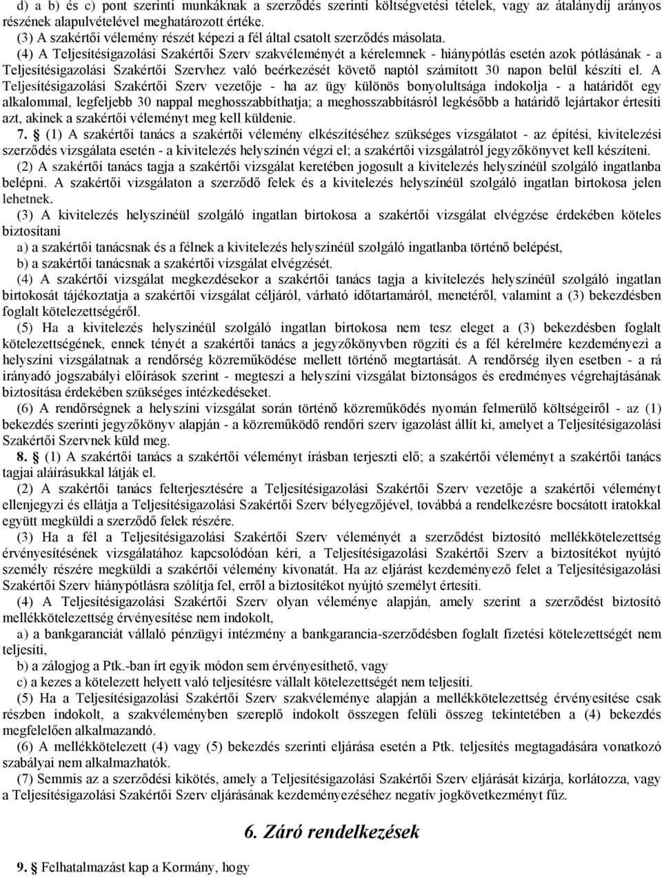 (4) A Teljesítésigazolási Szakértői Szerv szakvéleményét a kérelemnek - hiánypótlás esetén azok pótlásának - a Teljesítésigazolási Szakértői Szervhez való beérkezését követő naptól számított 30 napon