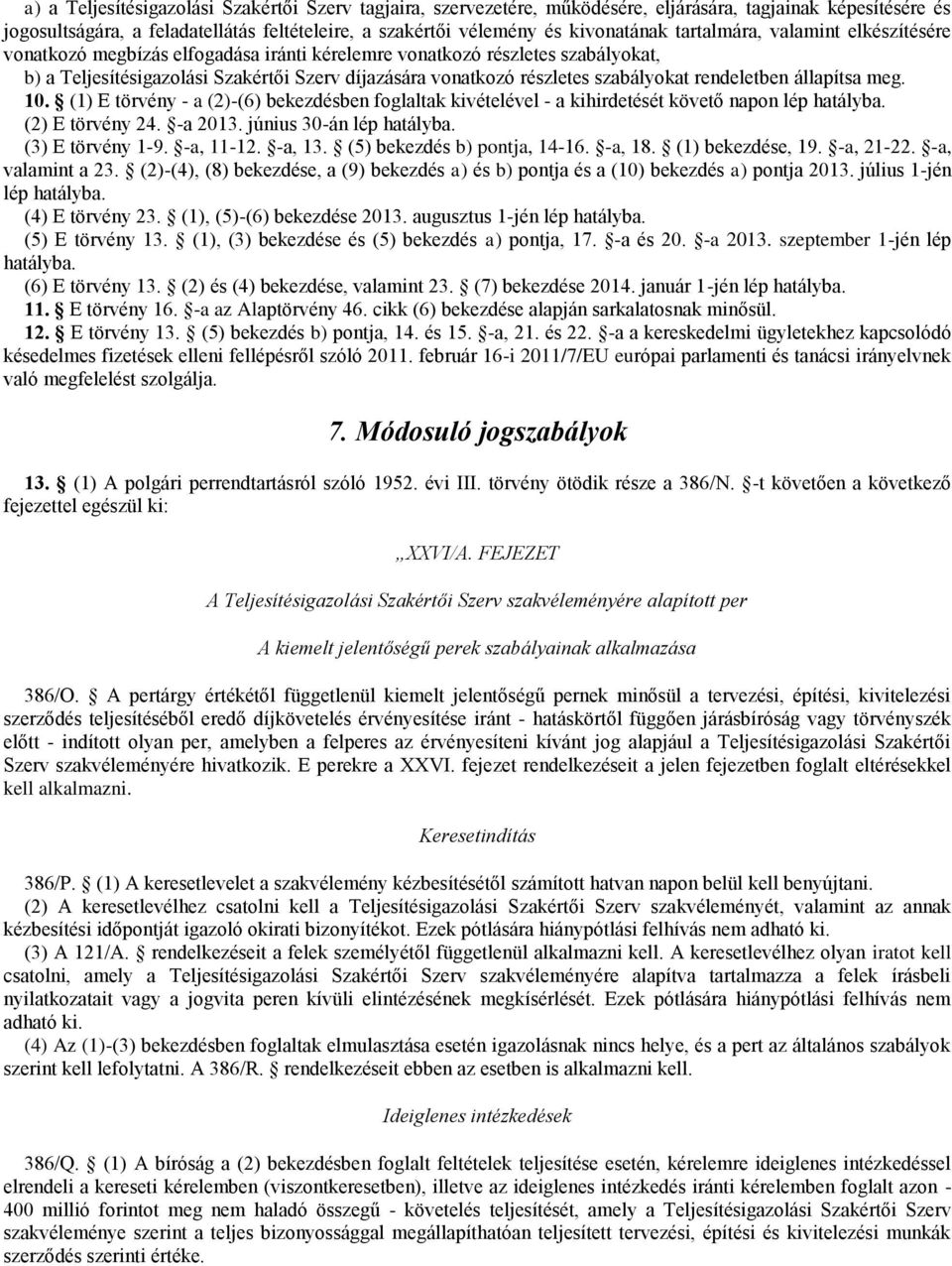 rendeletben állapítsa meg. 10. (1) E törvény - a (2)-(6) bekezdésben foglaltak kivételével - a kihirdetését követő napon lép hatályba. (2) E törvény 24. -a 2013. június 30-án lép hatályba.