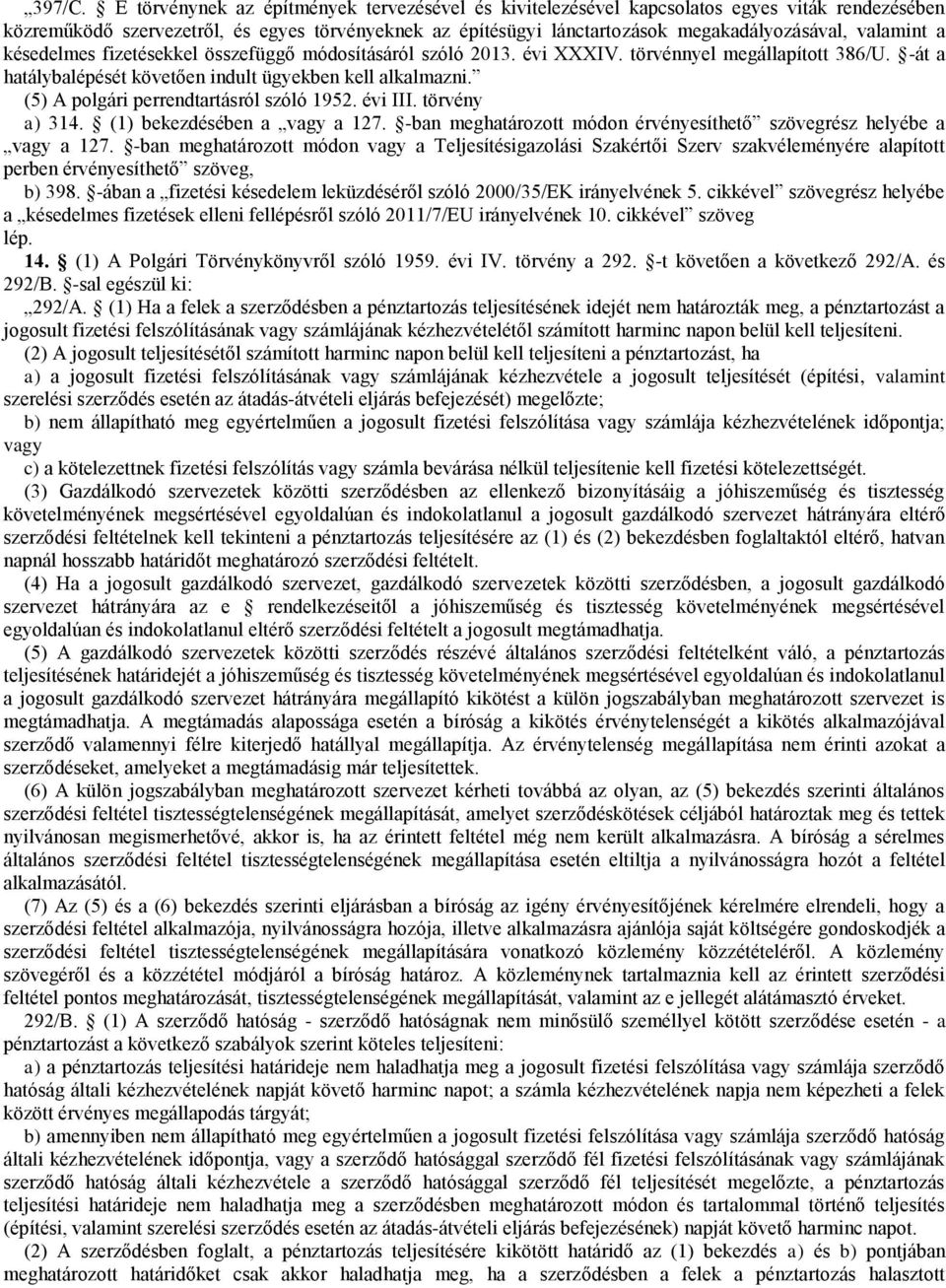 valamint a késedelmes fizetésekkel összefüggő módosításáról szóló 2013. évi XXXIV. törvénnyel megállapított 386/U. -át a hatálybalépését követően indult ügyekben kell alkalmazni.