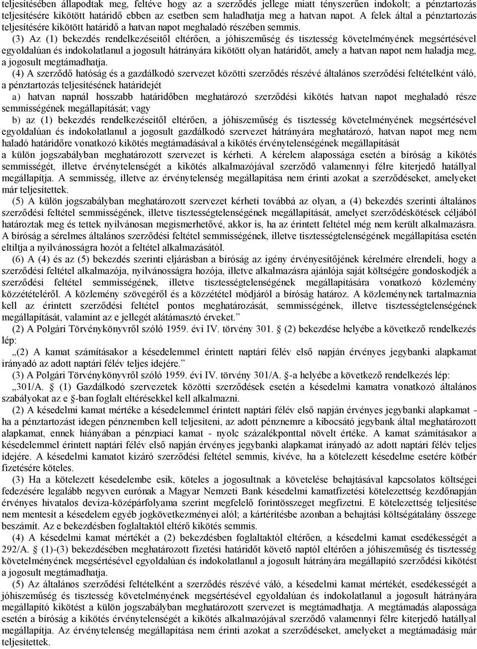 (3) Az (1) bekezdés rendelkezéseitől eltérően, a jóhiszeműség és tisztesség követelményének megsértésével egyoldalúan és indokolatlanul a jogosult hátrányára kikötött olyan határidőt, amely a hatvan