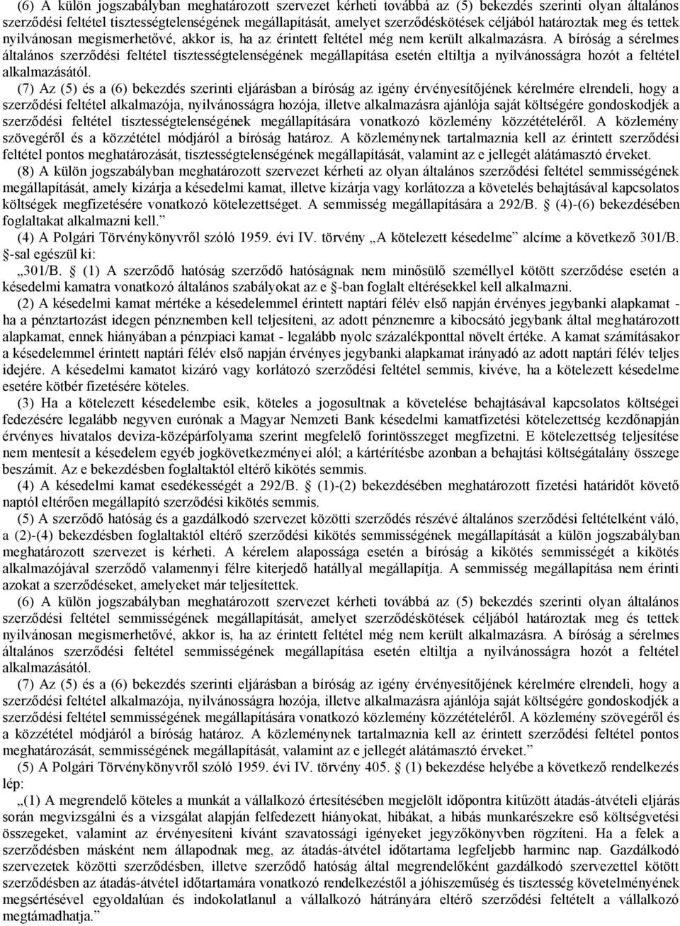 A bíróság a sérelmes általános szerződési feltétel tisztességtelenségének megállapítása esetén eltiltja a nyilvánosságra hozót a feltétel alkalmazásától.