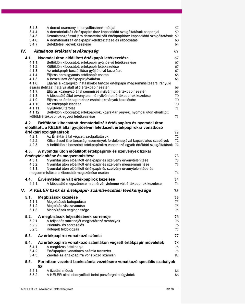 Nyomdai úton előállított értékpapír letétkezelése 67 4.1.1. Belföldön kibocsátott értékpapír gyűjtőelvű letétkezelése 67 4.1.2. Külföldön kibocsátott értékpapír letétkezelése 67 4.1.3.