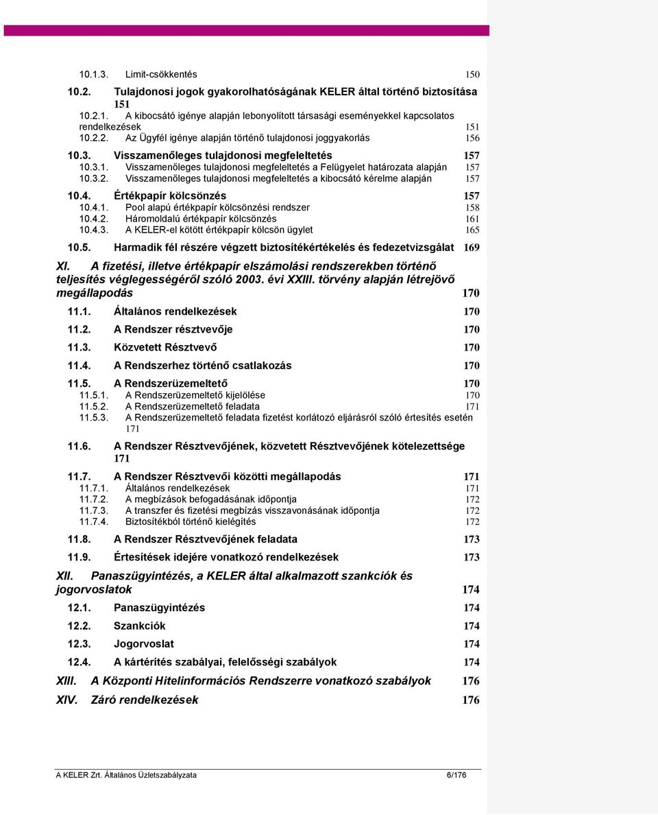 3.2. Visszamenőleges tulajdonosi megfeleltetés a kibocsátó kérelme alapján 157 10.4. Értékpapír kölcsönzés 157 10.4.1. Pool alapú értékpapír kölcsönzési rendszer 158 10.4.2. Háromoldalú értékpapír kölcsönzés 161 10.