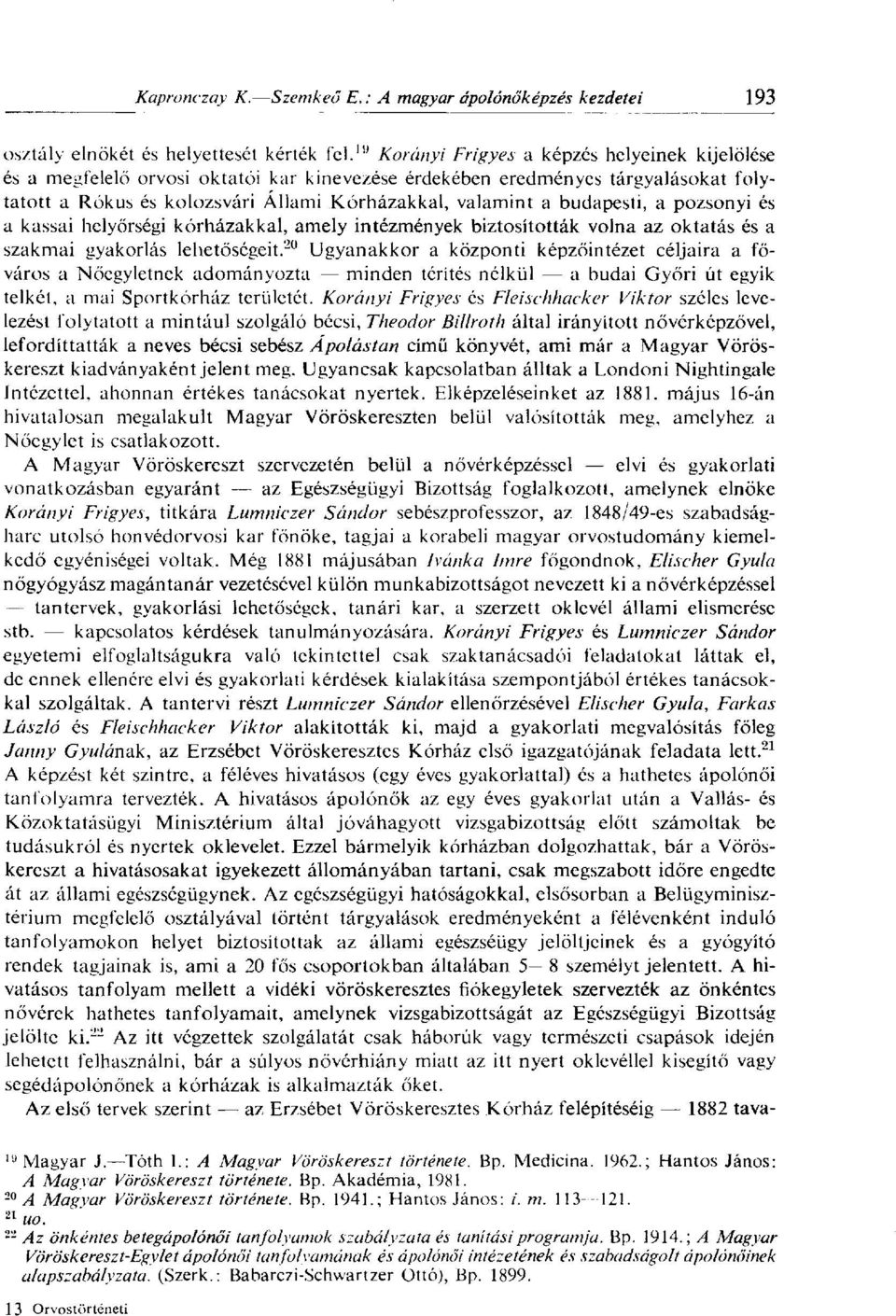 budapesti, a pozsonyi és a kassai helyőrségi kórházakkal, amely intézmények biztosították volna az oktatás és a szakmai gyakorlás lehetőségeit.