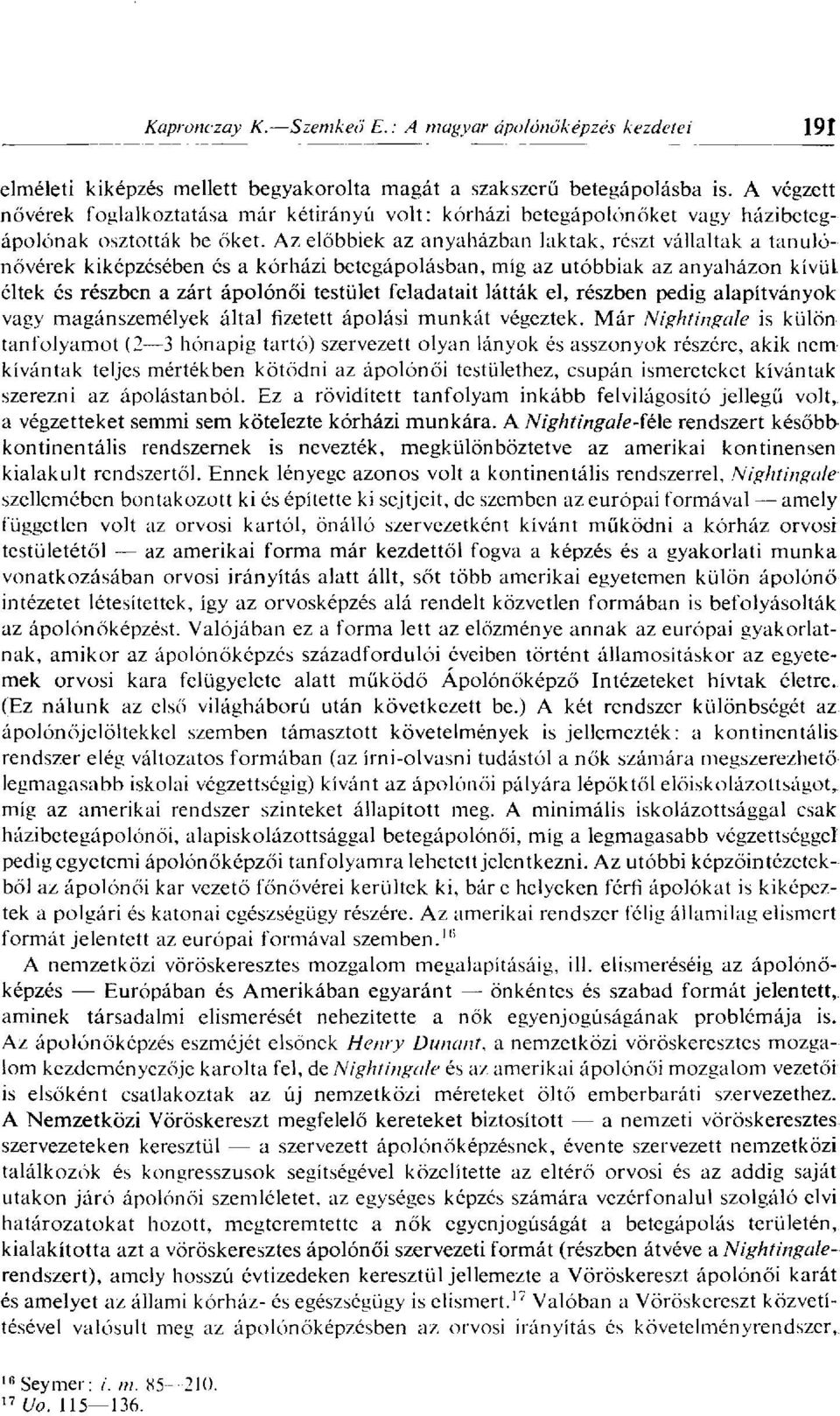 látták el, részben pedig alapítványok vagy magánszemélyek által fizetett ápolási munkát végeztek.