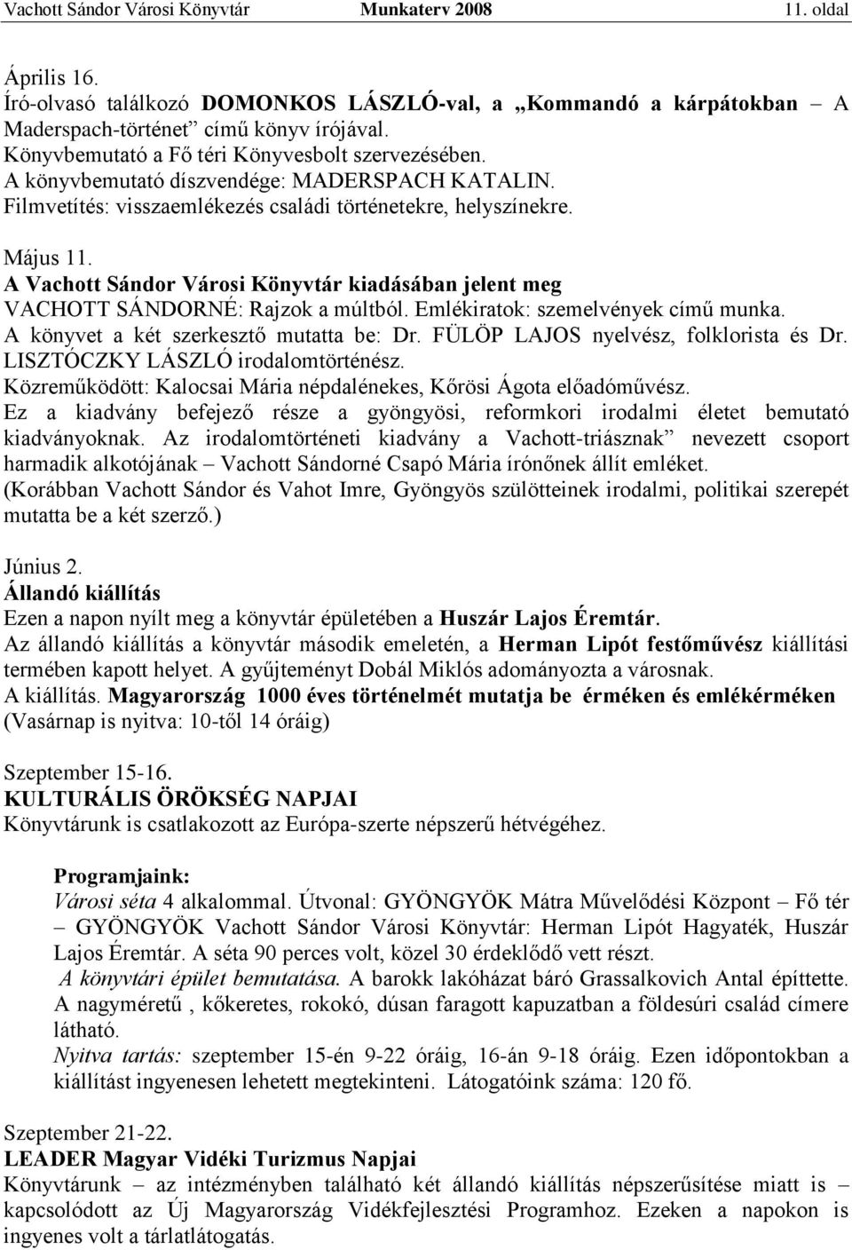 A Vachott Sándor Városi Könyvtár kiadásában jelent meg VACHOTT SÁNDORNÉ: Rajzok a múltból. Emlékiratok: szemelvények című munka. A könyvet a két szerkesztő mutatta be: Dr.