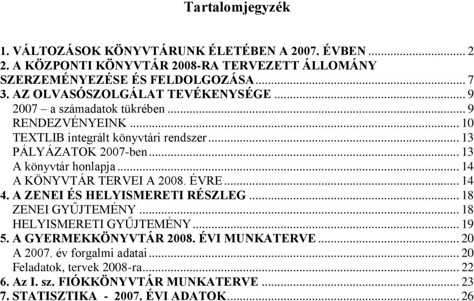 .. 13 A könyvtár honlapja... 14 A KÖNYVTÁR TERVEI A 2008. ÉVRE... 14 4. A ZENEI ÉS HELYISMERETI RÉSZLEG... 18 ZENEI GYŰJTEMÉNY... 18 HELYISMERETI GYŰJTEMÉNY... 19 5.